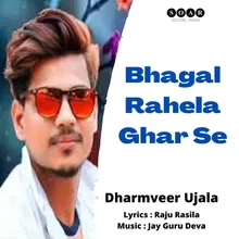 Bhagal Rahela Ghar Se